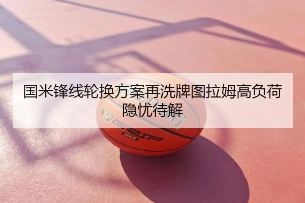 国米锋线轮换方案再洗牌图拉姆高负荷隐忧待解